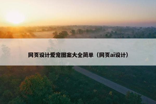 网页设计爱宠图案大全简单(网页ai设计) 网页设计爱宠图案大全简单(网页ai设计)