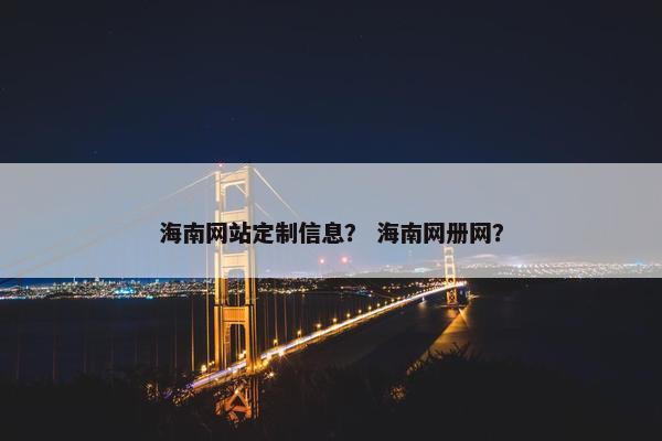 海南网站定制信息？ 海南网册网？