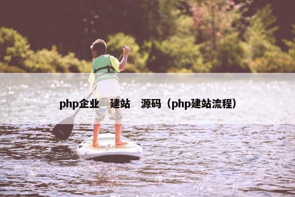 php企业　建站　源码（php建站流程）