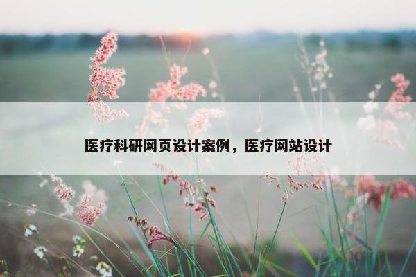 医疗科研网页设计案例，医疗网站设计