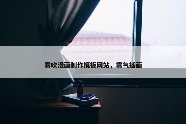 雾吹漫画制作模板网站，雾气插画