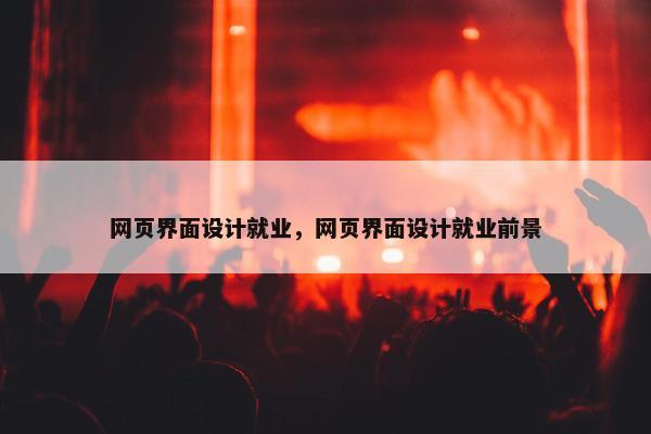网页界面设计就业，网页界面设计就业前景