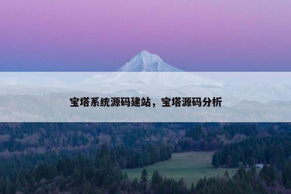 宝塔系统源码建站，宝塔源码分析