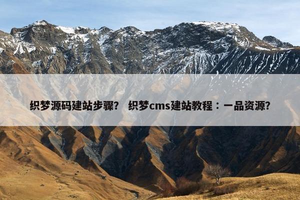 织梦源码建站步骤？ 织梦cms建站教程∶一品资源？