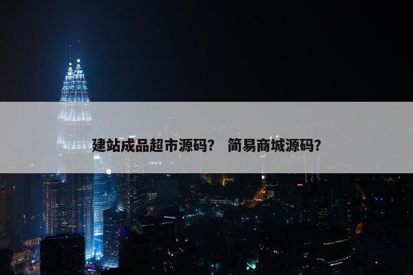 建站成品超市源码？ 简易商城源码？