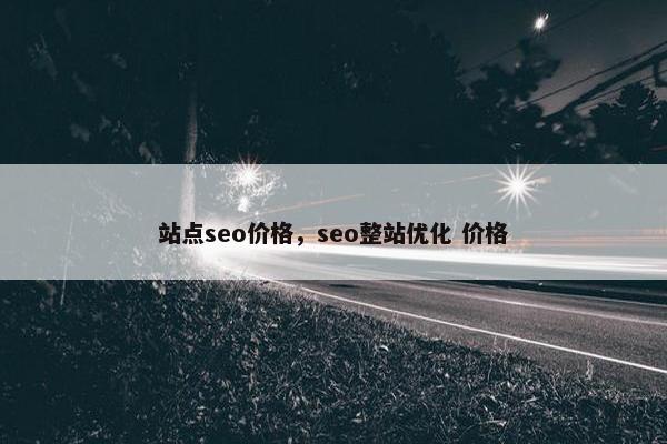 站点seo价格，seo整站优化 价格