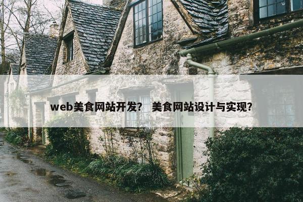 web美食网站开发？ 美食网站设计与实现？