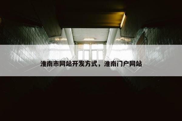 淮南市网站开发方式，淮南门户网站