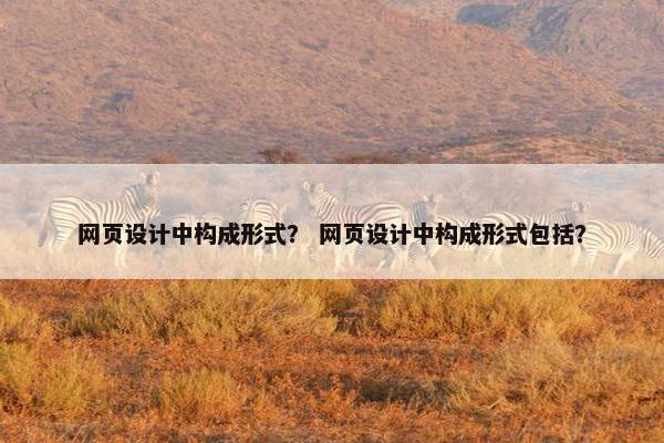 网页设计中构成形式？ 网页设计中构成形式包括？