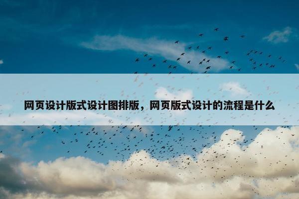 网页设计版式设计图排版，网页版式设计的流程是什么