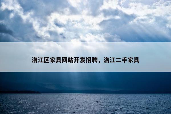 洛江区家具网站开发招聘，洛江二手家具