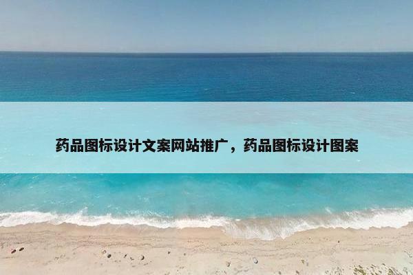 药品图标设计文案网站推广，药品图标设计图案