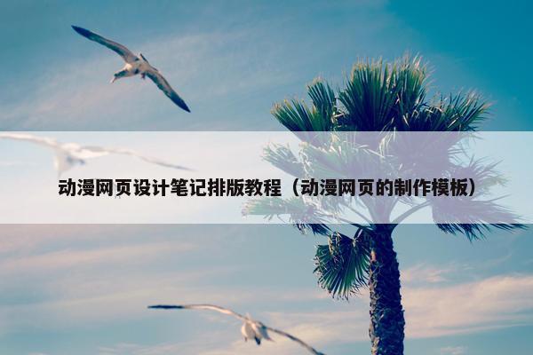动漫网页设计笔记排版教程（动漫网页的制作模板）