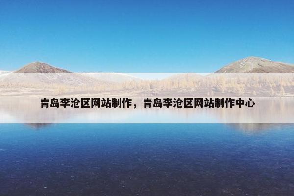 青岛李沧区网站制作，青岛李沧区网站制作中心