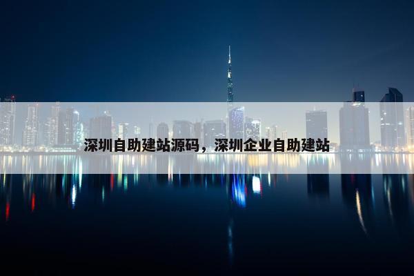 深圳自助建站源码，深圳企业自助建站