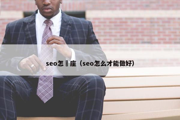 seo怎麼座（seo怎么才能做好）