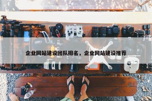 企业网站建设团队排名，企业网站建设推荐