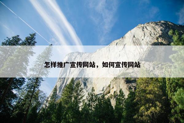 怎样推广宣传网站，如何宣传网站