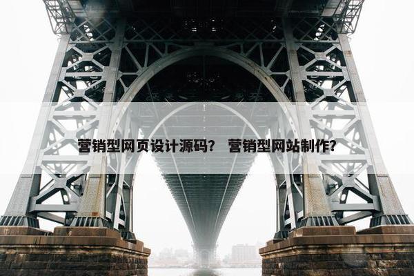 营销型网页设计源码？ 营销型网站制作？