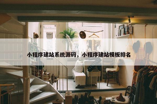 小程序建站系统源码，小程序建站模板排名