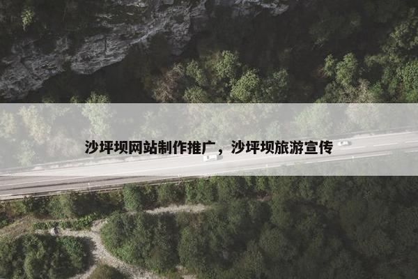 沙坪坝网站制作推广，沙坪坝旅游宣传