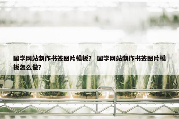 国学网站制作书签图片模板？ 国学网站制作书签图片模板怎么做？