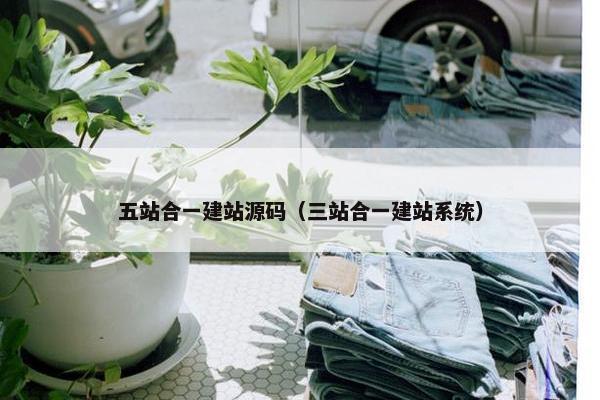五站合一建站源码（三站合一建站系统）