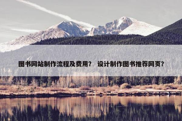 图书网站制作流程及费用？ 设计制作图书推荐网页？