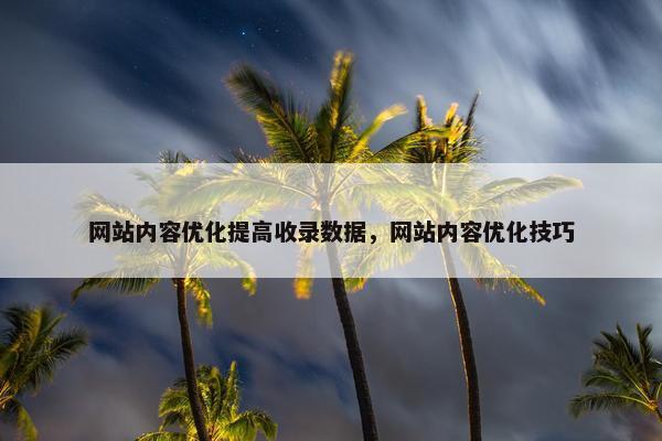 网站内容优化提高收录数据，网站内容优化技巧