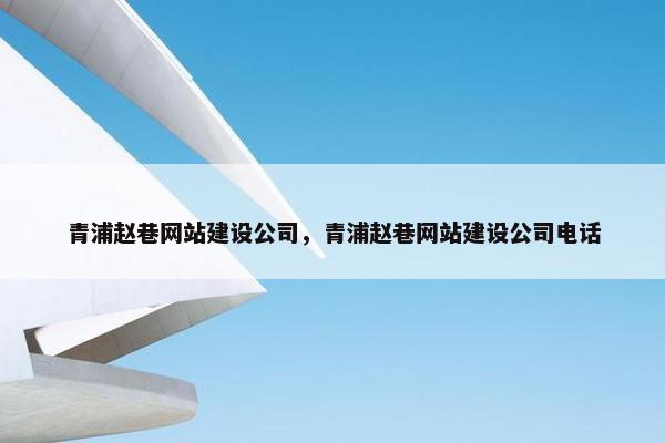 青浦赵巷网站建设公司，青浦赵巷网站建设公司电话