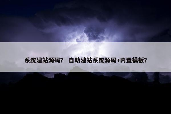 系统建站源码？ 自助建站系统源码+内置模板？