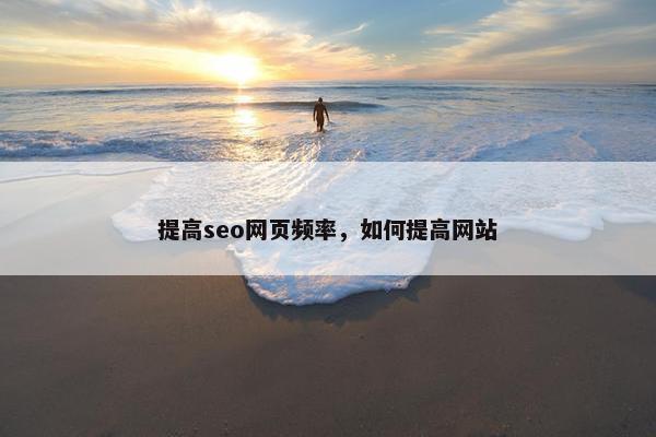 提高seo网页频率，如何提高网站