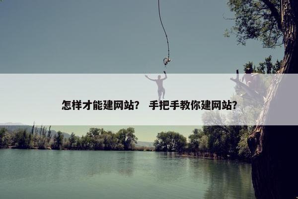 怎样才能建网站？ 手把手教你建网站？
