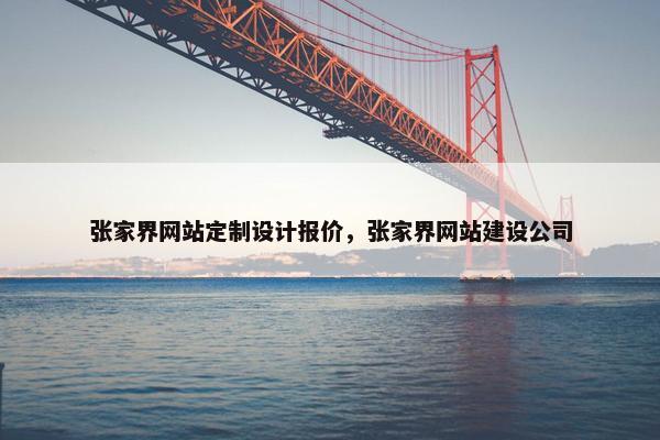 张家界网站定制设计报价，张家界网站建设公司