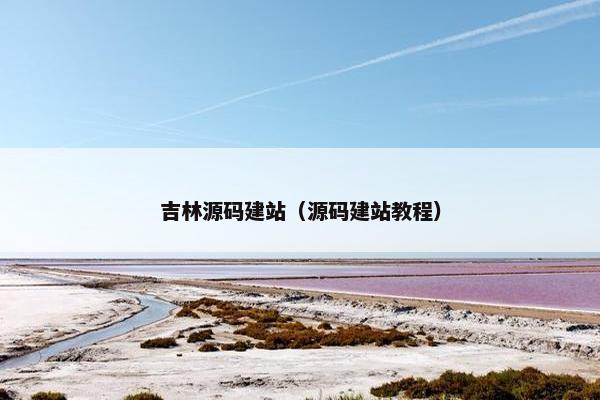 吉林源码建站（源码建站教程）