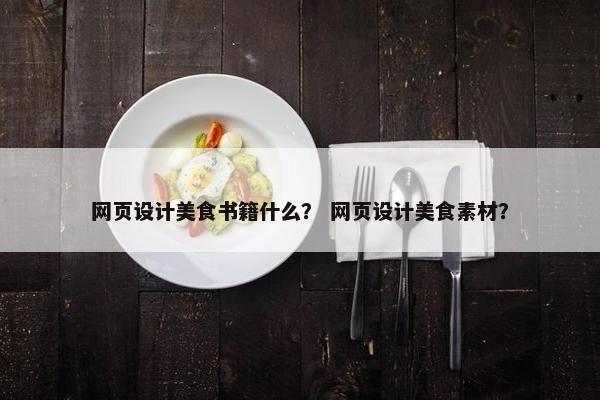 网页设计美食书籍什么？ 网页设计美食素材？