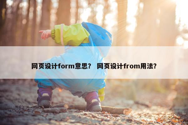 网页设计form意思？ 网页设计from用法？