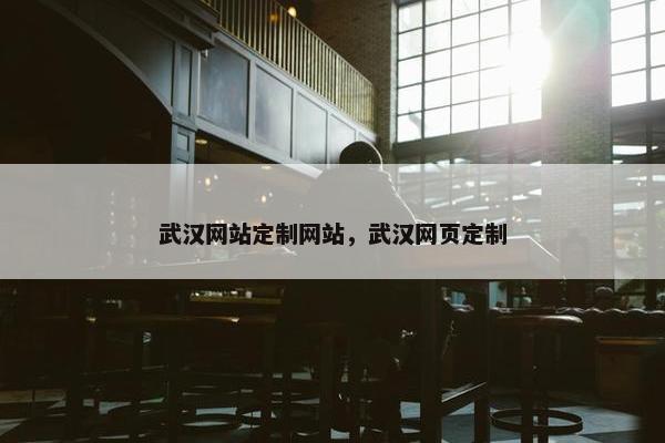 武汉网站定制网站，武汉网页定制