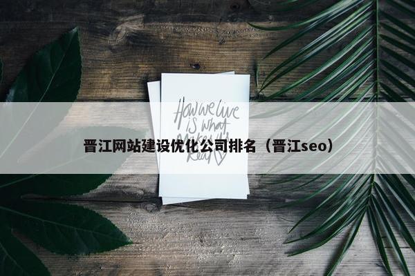 晋江网站建设优化公司排名（晋江seo）