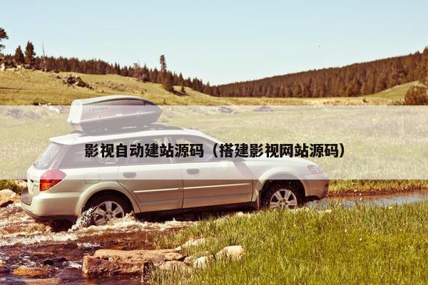 影视自动建站源码（搭建影视网站源码）