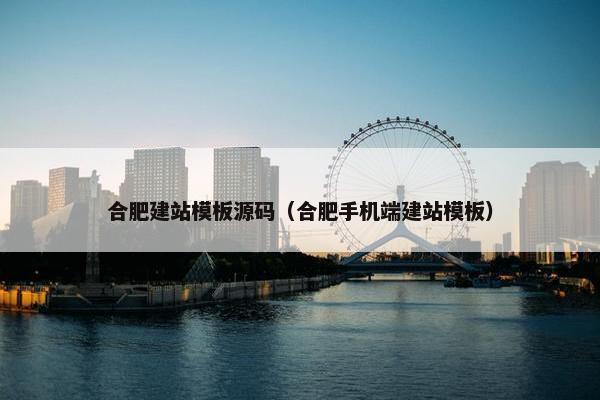 合肥建站模板源码（合肥手机端建站模板）
