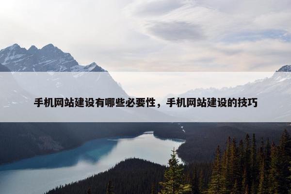 手机网站建设有哪些必要性，手机网站建设的技巧