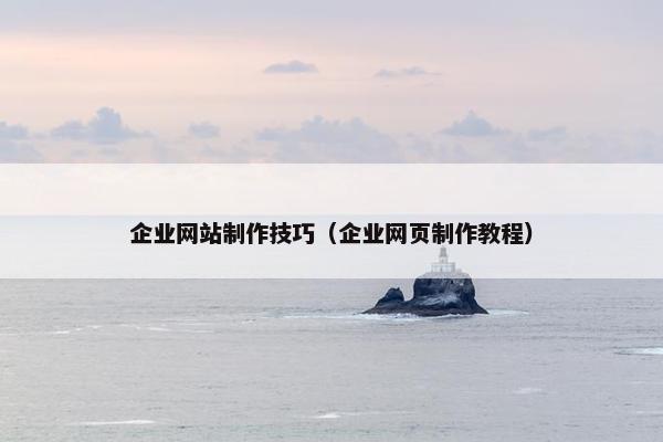 企业网站制作技巧（企业网页制作教程）