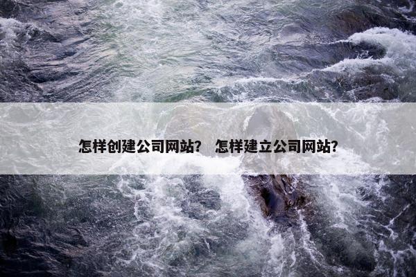 怎样创建公司网站？ 怎样建立公司网站？