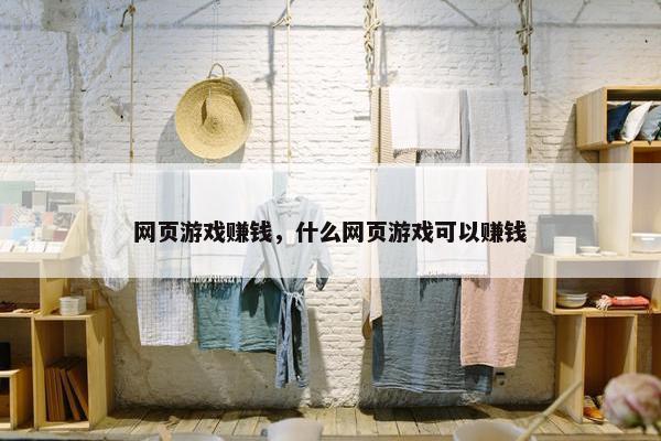 网页游戏赚钱，什么网页游戏可以赚钱