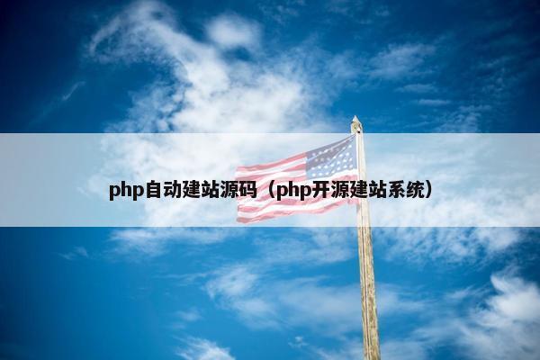 php自动建站源码（php开源建站系统）