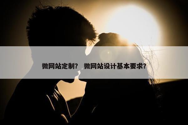 微网站定制？ 微网站设计基本要求？