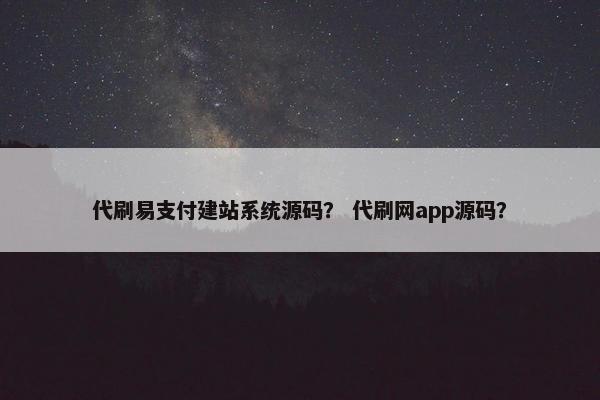代刷易支付建站系统源码？ 代刷网app源码？