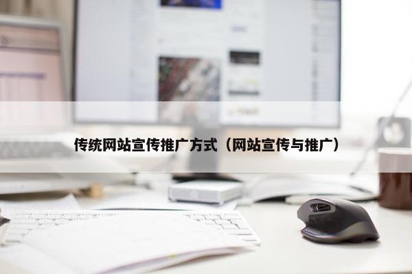 传统网站宣传推广方式（网站宣传与推广）