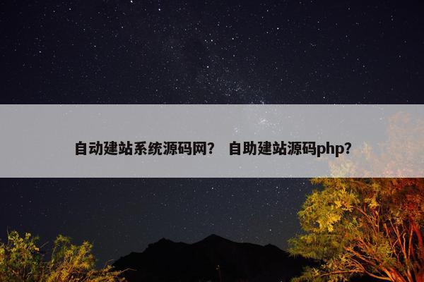 自动建站系统源码网？ 自助建站源码php？
